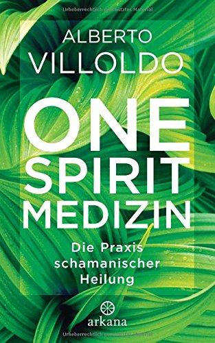 One Spirit Medizin: Die Praxis schamanischer Heilung