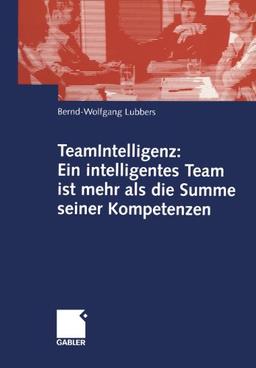 TeamIntelligenz: Ein intelligentes Team ist mehr als die Summe seiner Kompetenzen