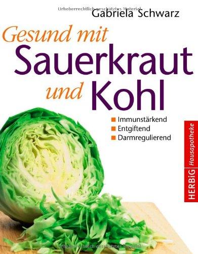 Gesund mit Sauerkraut und Kohl: Immunstärkend - Entgiftend - Darmregulierend