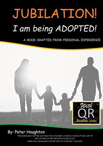 JUBILATION! I am being ADOPTED!: DRAFTED FROM PERSONAL EXPERIENCE With QR Audio Links