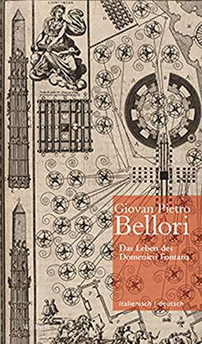 Das Leben des Domenico Fontana // Vita di Domenico Fontana (Giovan Pietro Bellori / Le vite de’ pittori scultori ed architetti moderni. Die ... Oy-Marra, Tristan Weddigen und Anja Brug))