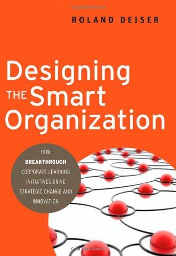 Designing the Smart Organization: How Breakthrough Corporate Learning Initiatives Drive Strategic Change and Innovation