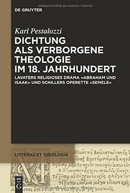 Dichtung als verborgene Theologie im 18. Jahrhundert: Lavaters Religioses Drama Abraham Und Isaak Und Schillers Operette Semele (Litterae et Theologia, Band 3)