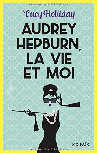 Audrey Hepburn, la vie et moi