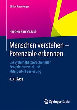 Menschen verstehen - Potenziale erkennen: Die Systematik professioneller Bewerberauswahl und Mitarbeiterbeurteilung (Edition Rosenberger)