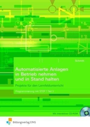 Programmierung mit STEP7 - Projekte für den Lernfeldunterricht: Teil 2: Automatisierte Anlagen in Betrieb nehmen und instand halten: Schülerband