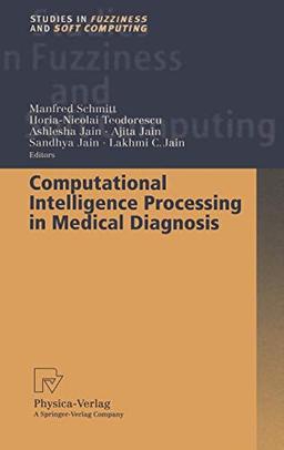 Computational Intelligence Processing in Medical Diagnosis (Studies in Fuzziness and Soft Computing, 96, Band 96)