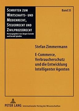 E-Commerce, Verbraucherschutz und die Entwicklung Intelligenter Agenten (Schriften zum Wirtschafts- und Medienrecht, Steuerrecht und Zivilprozessrecht)