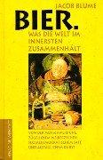 Bier. Was die Welt im Innersten zusammenhält: Vor der Menschwerdung, zügellosem Weiberzechen, sozialdemokratischem Saft und alltäglichem Durst