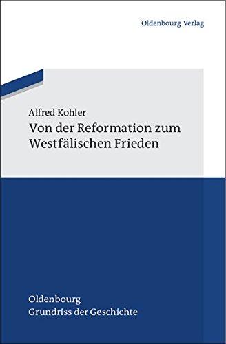 Von der Reformation zum Westfälischen Frieden (Oldenbourg Grundriss der Geschichte, Band 39)