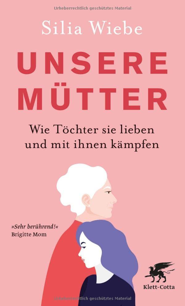 Unsere Mütter: Wie Töchter sie lieben und mit ihnen kämpfen