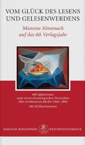 Vom Glück des Lesens und Gelesenwerdens. Manesse Almanach auf das 60. Verlagsjahr: 600 Aphorismen samt einem chronologischen Verzeichnis aller ... Verzeichnis aller erschienen Bücher 1944-2004