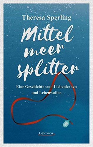 Mittelmeersplitter: Eine Geschichte vom Liebenlernen und Lebenwollen