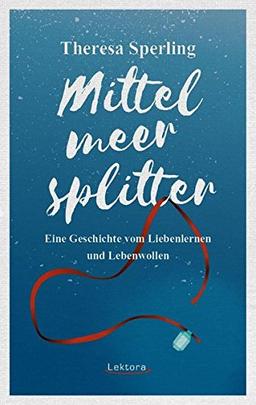 Mittelmeersplitter: Eine Geschichte vom Liebenlernen und Lebenwollen