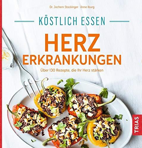 Köstlich essen Herzerkrankungen: Über 130 Rezepte, die Ihr Herz stärken