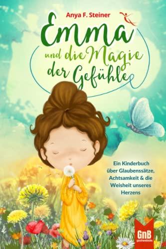 Emma und die Magie der Gefühle – Ein Kinderbuch über Glaubenssätze, Achtsamkeit und die Weisheit unseres Herzens