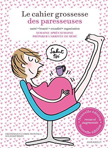 Le cahier grossesse des paresseuses : santé, beauté, sexualité, organisation : semaine après semaine, préparer l'arrivée de bébé