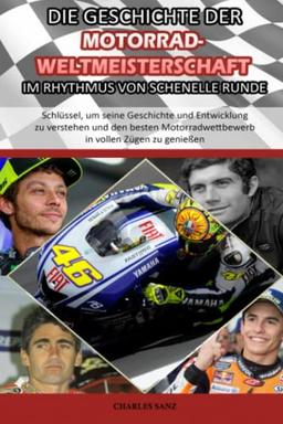 DIE GESCHICHTE DER MOTORRAD-WELTMEISTERSCHAFT IM RHYTHMUS VON SCHNELLE RUNDE: Schlüssel, um seine Geschichte und Entwicklung zu verstehen und den ... MOTORSPORTS IM RHYTHMUS VON SCHNELLE RUNDE)