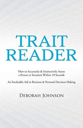 Trait Reader: How to Accurately & Instinctively Assess a Person or Situation Within 10 Seconds An Invaluable Aid in Business & Personal ... Aid in Business & Personal Decision-Making