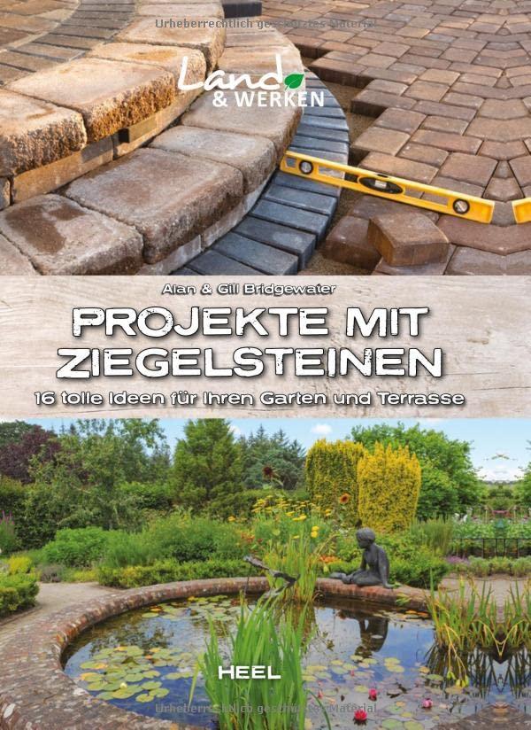 Projekte mit Ziegelsteinen: 16 tolle Ideen für Ihren Garten und Terrasse: Land & Werken - Die Reihe für Nachhaltigkeit und Selbstversorgung