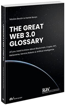 The Great Web 3.0 Glossary: All you need to know about Blockchain, Crypto, NFT, Metaverse, Service Robots & Artifical Intelligence (r&w/Fachmedien Recht und Wirtschaft)