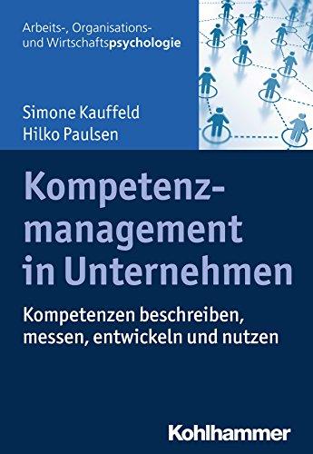 Kompetenzmanagement in Unternehmen: Kompetenzen beschreiben, messen, entwickeln und nutzen (Arbeits-, Organisations- und Wirtschaftspsychologie)