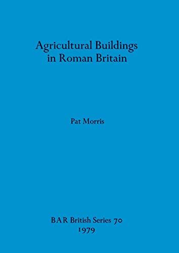 Agricultural Buildings in Roman Britain (BAR British)