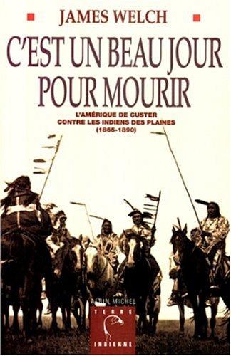 C'est un beau jour pour mourir : l'Amérique de Custer contre les Indiens des plaines (1865-1890)