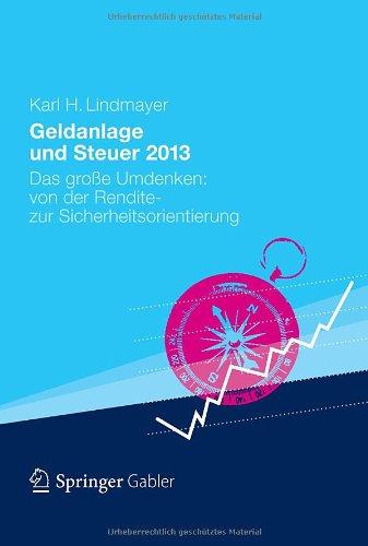 Geldanlage und Steuer 2013: Das große Umdenken: von der Rendite- zur Sicherheitsorientierung (Gabler Geldanlage u. Steuern)