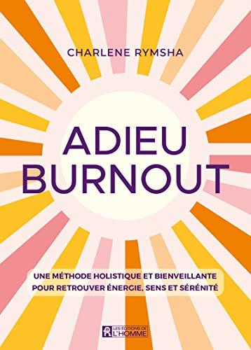 Adieu Burnout: Une méthode holistique et bienveillante pour retrouver énergie, sens et sérénité