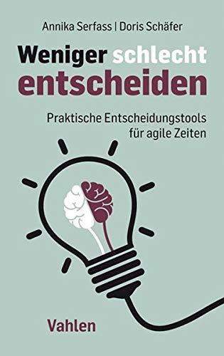 Weniger schlecht entscheiden: Praktische Entscheidungstools für agile Zeiten