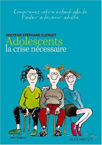 Adolescents, la crise nécessaire : comprenez votre enfant afin de l'aider à devenir adulte