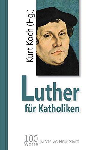 Luther für Katholiken: 100 Worte von Martin Luther (Hundert Worte)