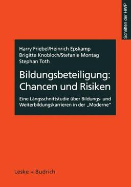 Bildungsbeteiligung: Chancen und Risiken. Eine Längsschnittstudie über Bildungs- und Weiterbildungskarrieren in der 'Moderne'