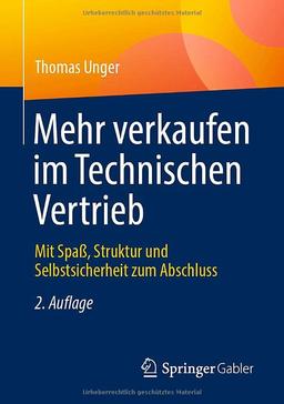 Mehr verkaufen im Technischen Vertrieb: Mit Spaß, Struktur und Selbstsicherheit zum Abschluss