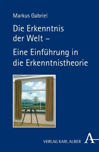 Die Erkenntnis der Welt -: Eine Einführung in die Erkenntnistheorie