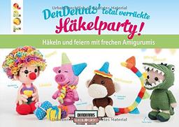 DenDennis' total verrückte Häkelparty: Häkeln und feiern mit frechen Amigurumis