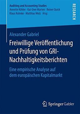 Freiwillige Veröffentlichung und Prüfung von GRI-Nachhaltigkeitsberichten: Eine empirische Analyse auf dem europäischen Kapitalmarkt (Auditing and Accounting Studies)