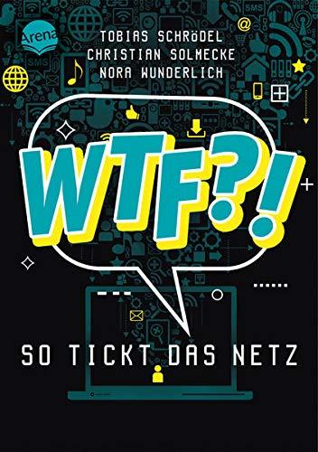 WTF?! So tickt das Netz: Mit Vorwort von Rezo. Ein IT-Experte, ein Jurist und eine Psychologin beleuchten 32 digitale Themen und erklären ... die Möglichkeiten und Risiken des Internets