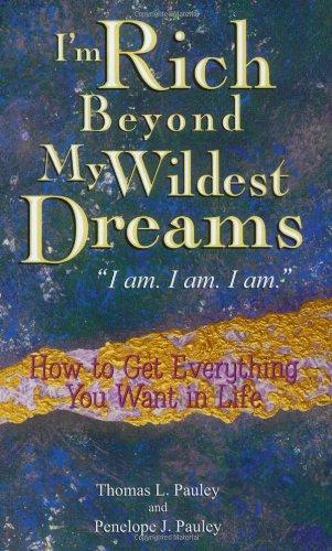 I'm Rich Beyond My Wildest Dreams: How to Get Everything You Want in Life