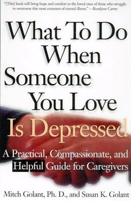 What to Do When Someone You Love Is Depressed: A Practical, Compassionate, and Helpful Guide for Caregivers