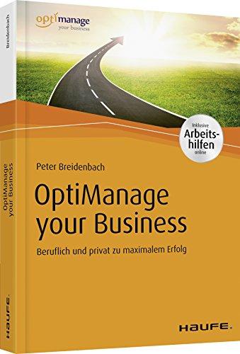 OptiManage your Business - inkl. Arbeitshilfen online: Beruflich und privat zu maximalem Erfolg (Haufe Fachbuch)