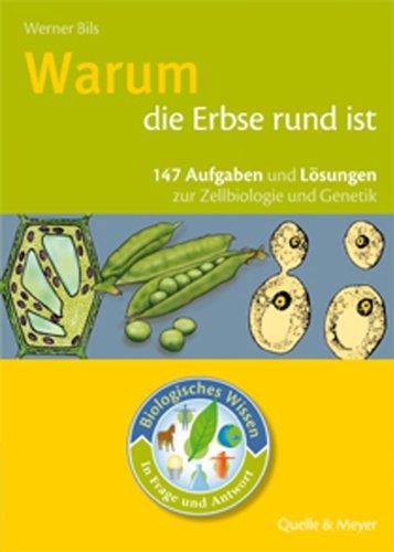 Biologisches Wissen in Frage und Antwort. Warum die Erbse rund ist: 147 Aufgaben und Lösungen zur Zelliologie und Genetik