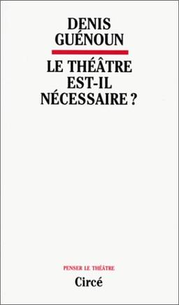 Le théâtre est-il nécessaire ?