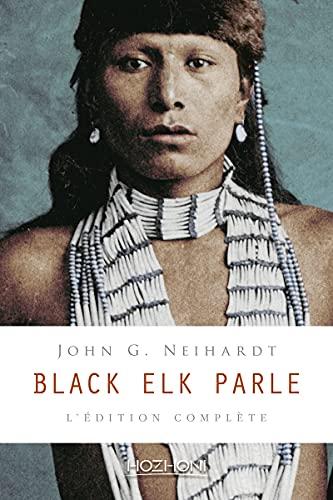 Black Elk parle : l'édition complète : histoire d'un saint homme des Sioux Oglalas telle qu'elle a été racontée à John G. Neihardt (Flaming Rainbow)