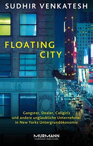 Floating City. Gangster, Schlepper, Callgirls und andere unglaubliche Unternehmer in New Yorks Untergrundökonomie