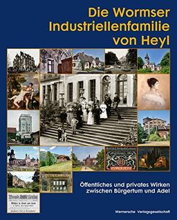 Die Wormser Industriellenfamilie von Heyl: Öffentliches und privates Wirken zwischen Bürgertum und Adel