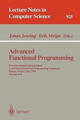 Advanced Functional Programming: First International Spring School on Advanced Functional Programming Techniques, Bastad, Sweden, May 24 - 30, 1995. ... Notes in Computer Science, 925, Band 925)