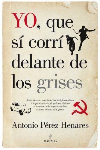 Yo, que sí corrí delante de los grises: La mejor crónica emocional de la Transición, una etapa decisiva de la historia de España