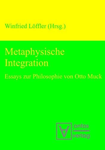 Metaphysische Integration: Essays zur Philosophie von Otto Muck